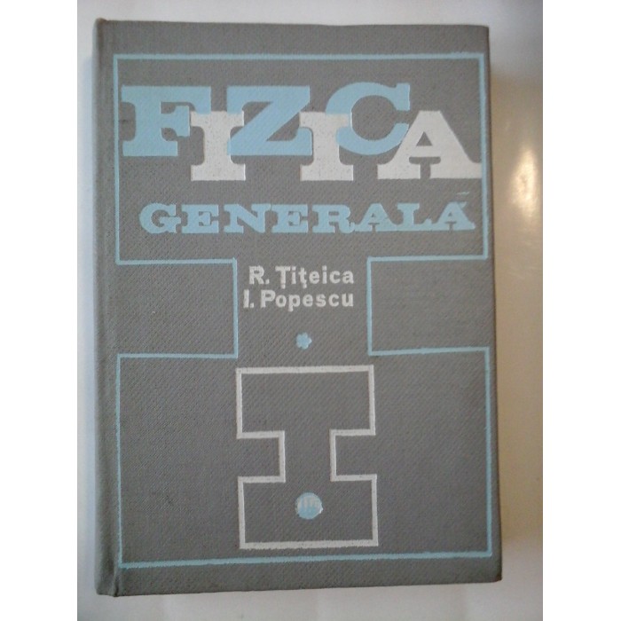 FIZICA GENERALA - R. TITEICA, I. POPESCU